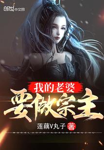 我的老婆是宗主百度百科 我的老婆是宗主百度百科