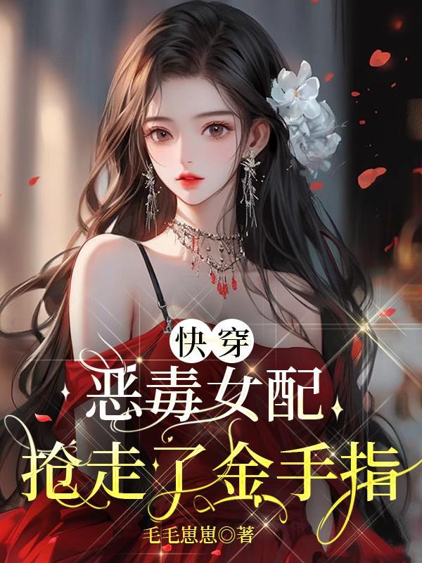 快穿:恶毒女配抢走了金手指 快穿:恶毒女配抢走了金手指