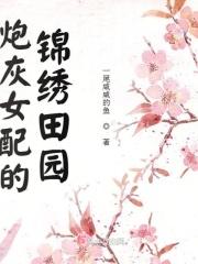炮灰女配的锦绣田园 炮灰女配的锦绣田园